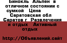 Бинокль “Альпен“ в отличном состоянии с сумкой › Цена ­ 2 300 - Саратовская обл., Саратов г. Развлечения и отдых » Активный отдых   